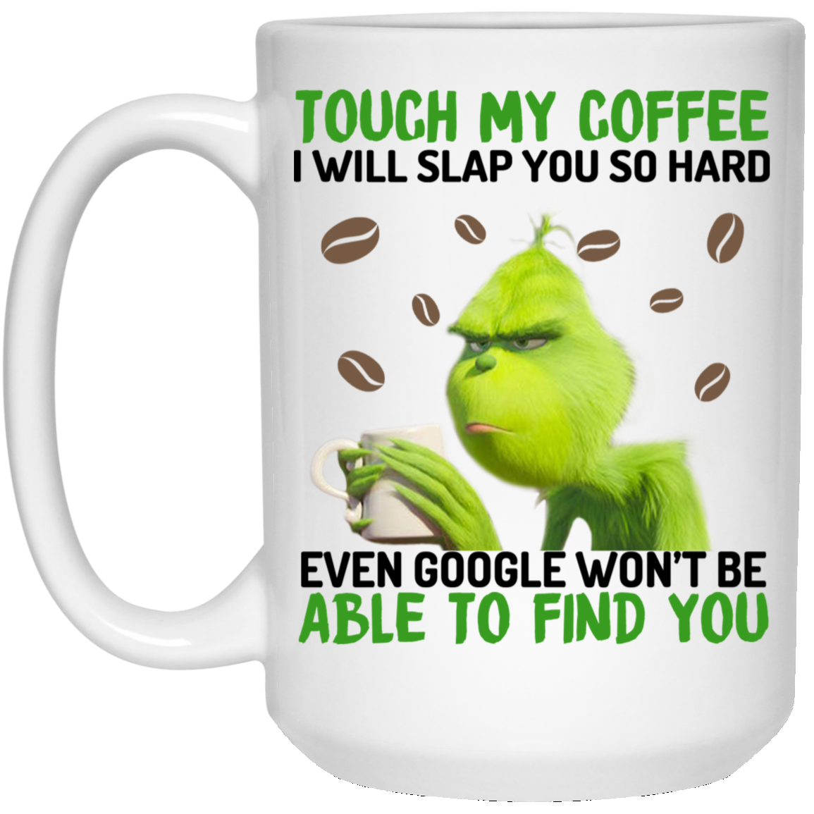 The Grinch Touch My Coffee I Will Slap You So Hard Even Google Won’t Be Able To Find You Mug