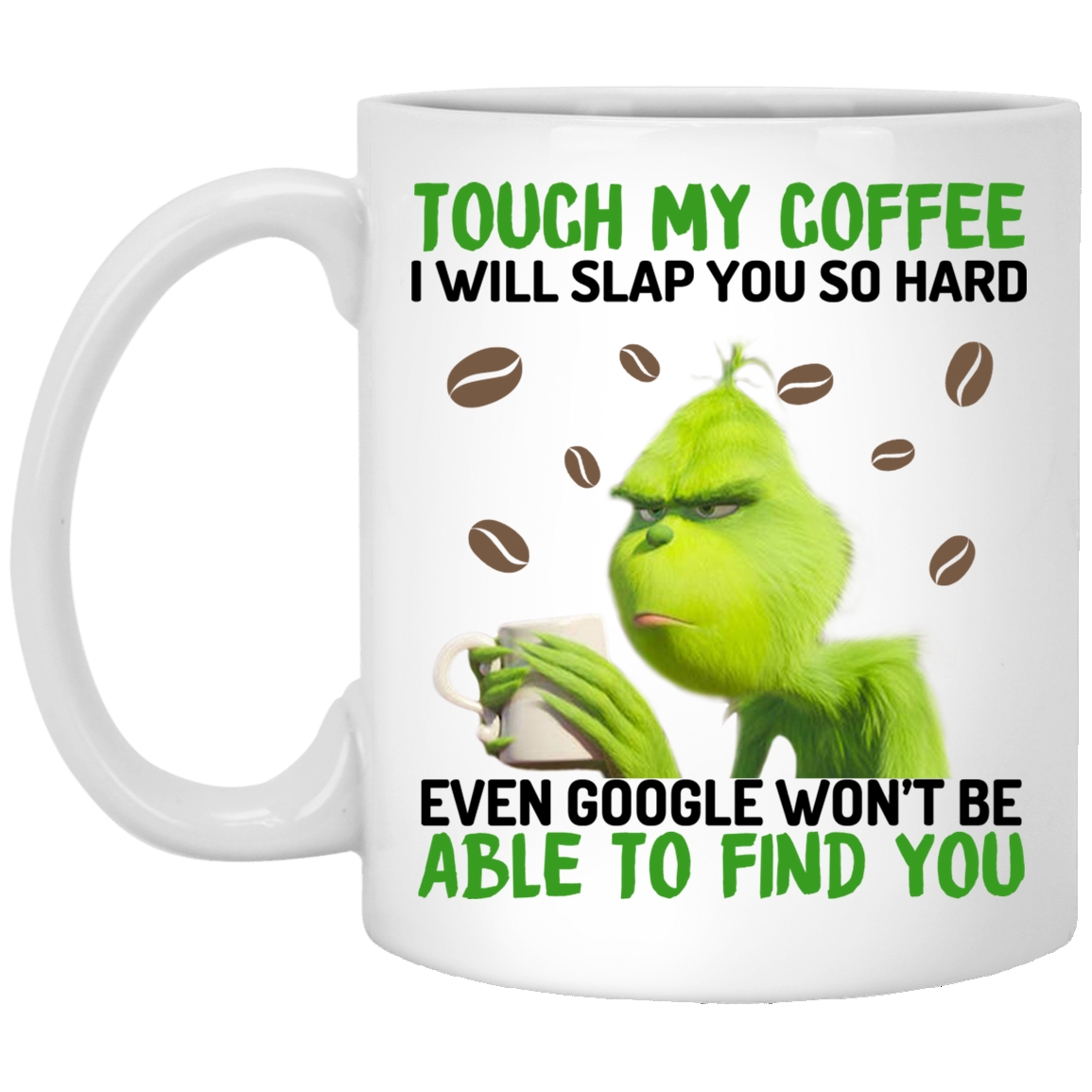The Grinch Touch My Coffee I Will Slap You So Hard Even Google Won’t Be Able To Find You Mug