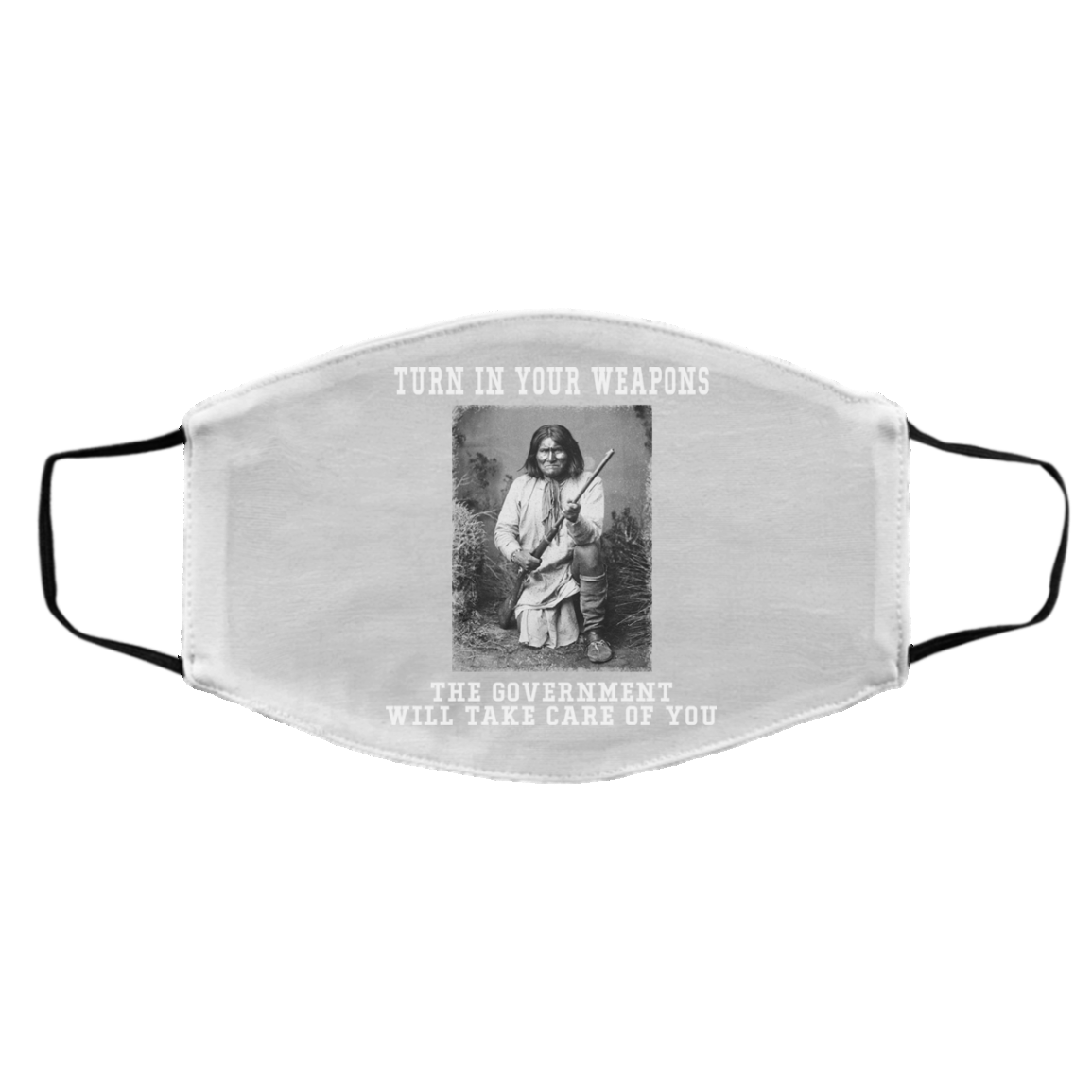 Geronimo Turn In Your Weapons The Government Will Take Care Of You Face Mask