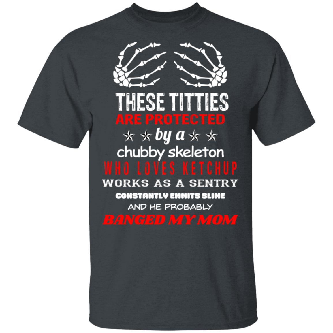 These Titties Are Protected By A Chubby Skeleton Who Loves Ketchup Works As A Sentry Shirt, Hoodie, Tank
