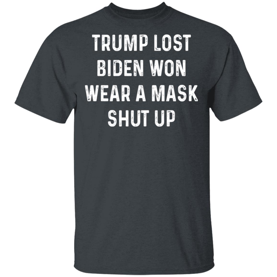Trump Lost Biden Won Wear A Mask Shut Up Shirt, Hoodie, Tank