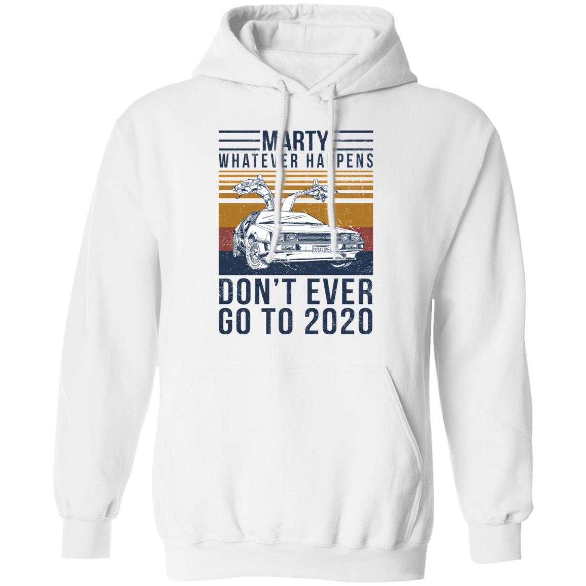 Marty Whatever Happens Don’t Ever Go To 2020 Shirt, Hoodie, Tank