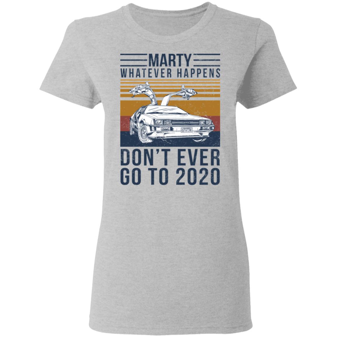 Marty Whatever Happens Don’t Ever Go To 2020 Shirt, Hoodie, Tank