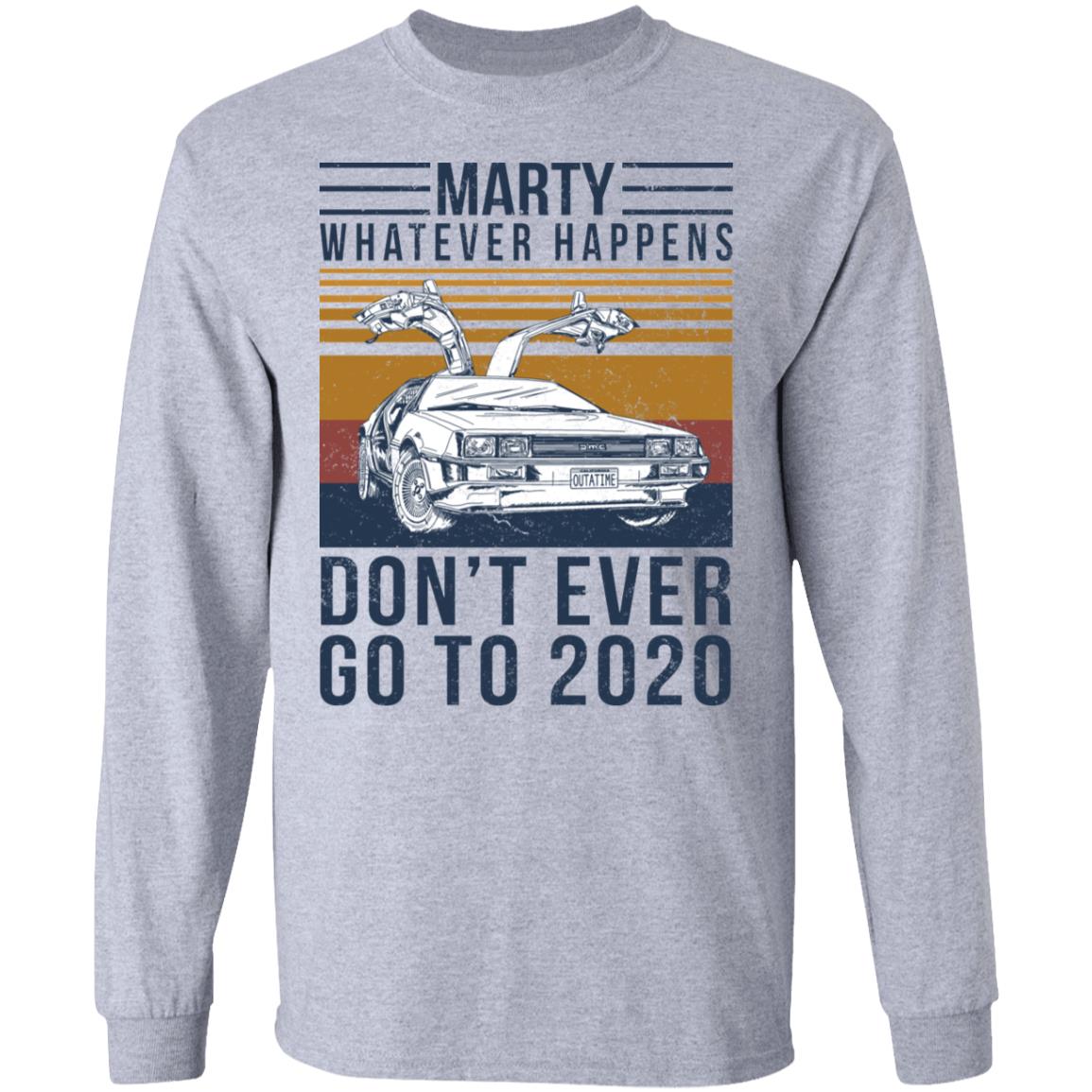 Marty Whatever Happens Don’t Ever Go To 2020 Shirt, Hoodie, Tank
