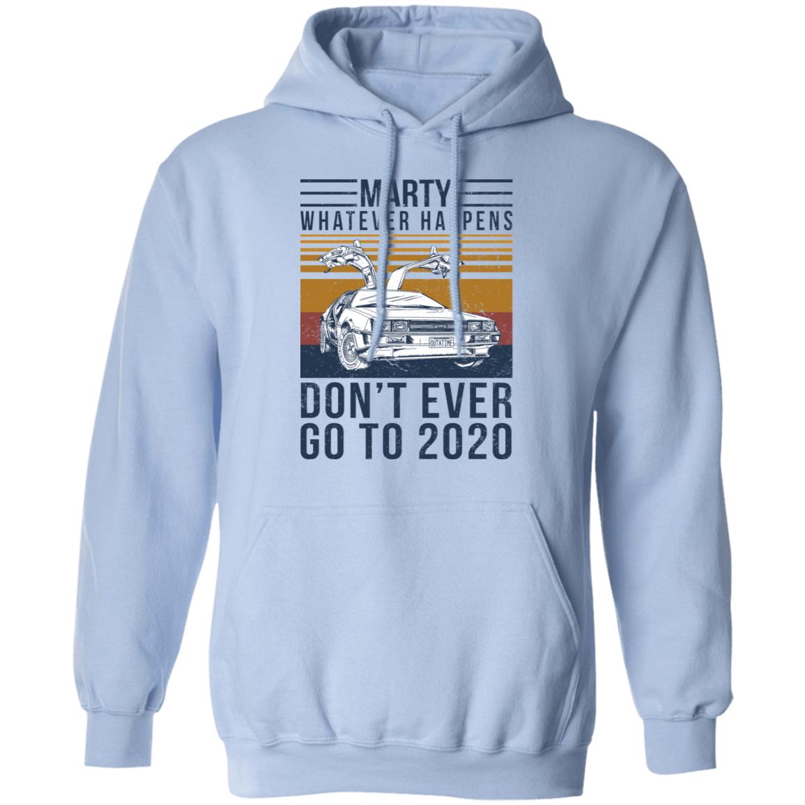 Marty Whatever Happens Don’t Ever Go To 2020 Shirt, Hoodie, Tank