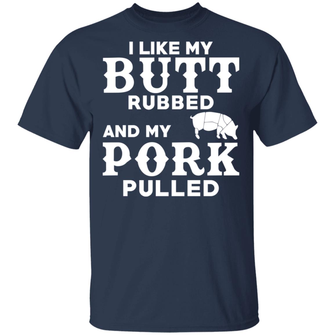 I Like My Butt Rubbed And My Pork Pulled BBQ Pig Shirt, Hoodie, Tank