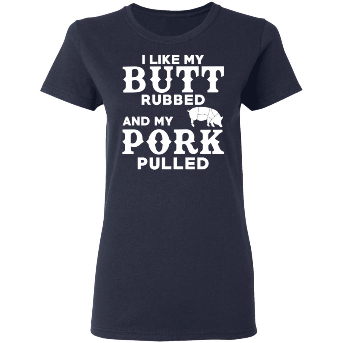 I Like My Butt Rubbed And My Pork Pulled BBQ Pig Shirt, Hoodie, Tank