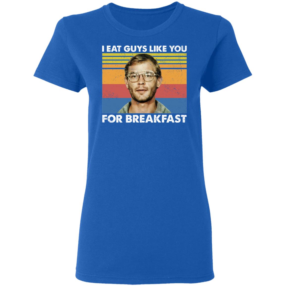 I Eat Guys Like You For Breakfast Jeffrey Dahmer Shirt, Hoodie, Tank