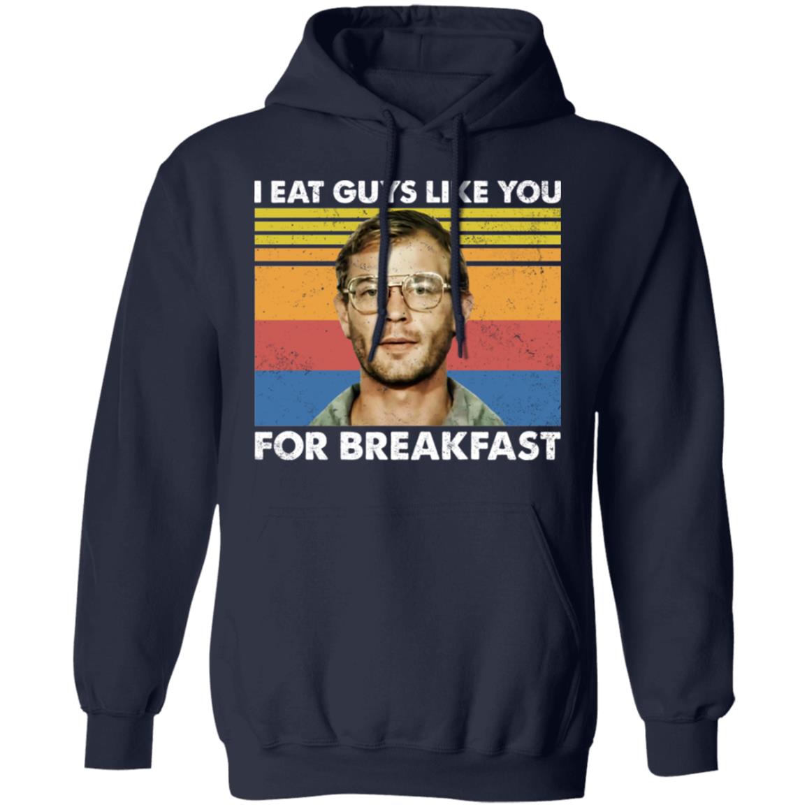 I Eat Guys Like You For Breakfast Jeffrey Dahmer Shirt, Hoodie, Tank