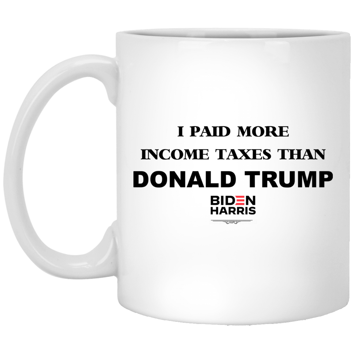 I Paid More Income Taxes Than Donald Trump Biden Harris 2020 Mug