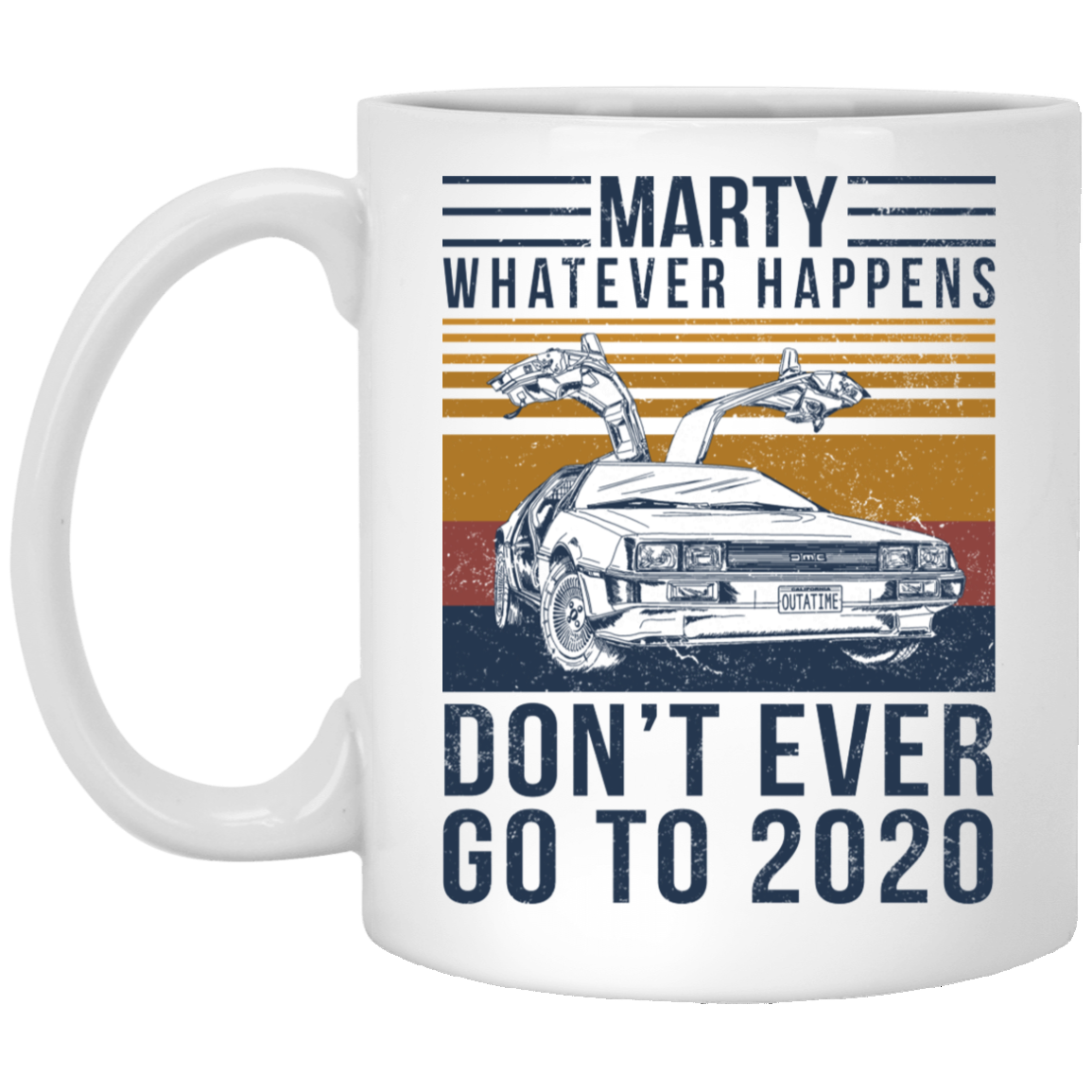 Marty Whatever Happens Don’t Ever Go To 2020 Mug
