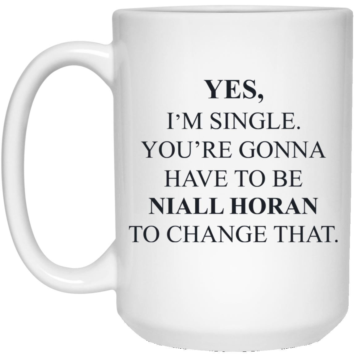 Yes I’m Single You’re Gonna Have To Be Niall Horan To Change That Mug