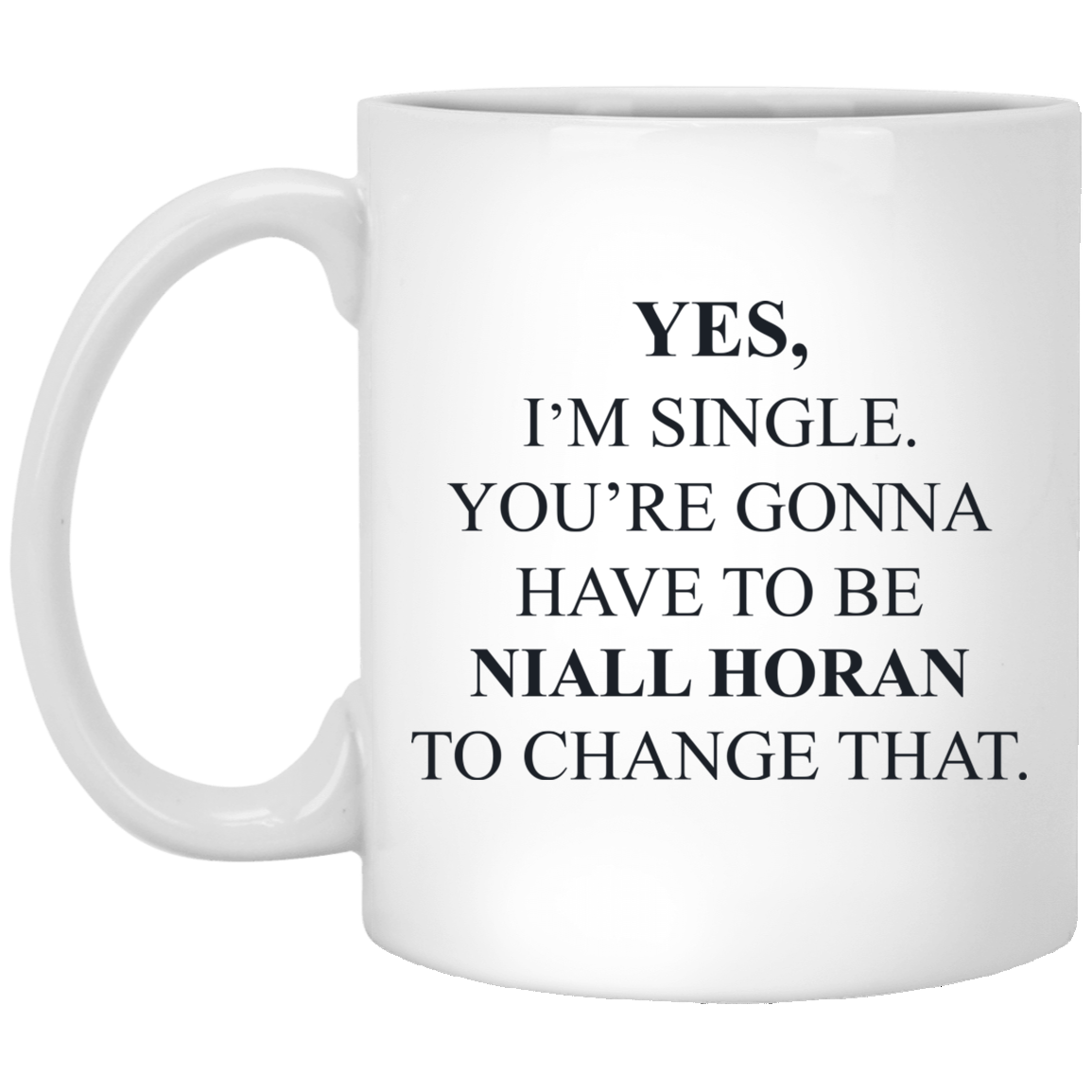 Yes I’m Single You’re Gonna Have To Be Niall Horan To Change That Mug
