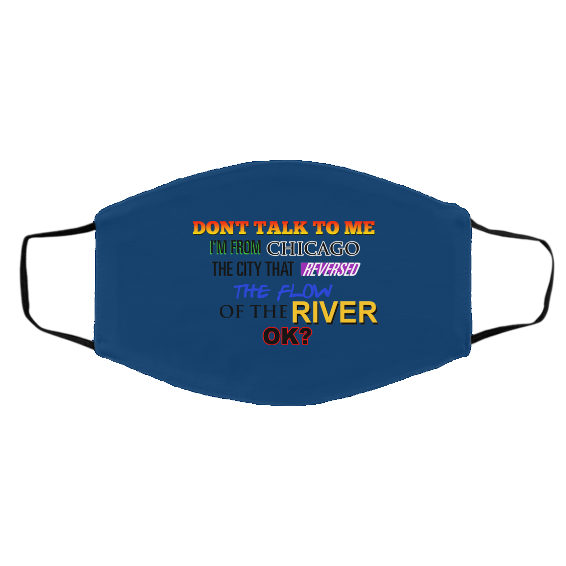 Don’t Talk To Me I’m From Chicago The City That Reversed The Flow Of The River Face Mask