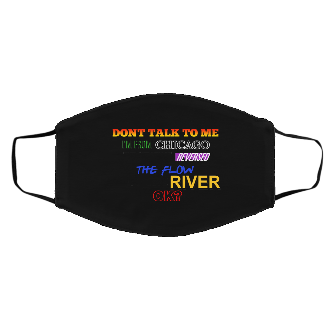 Don’t Talk To Me I’m From Chicago The City That Reversed The Flow Of The River Face Mask