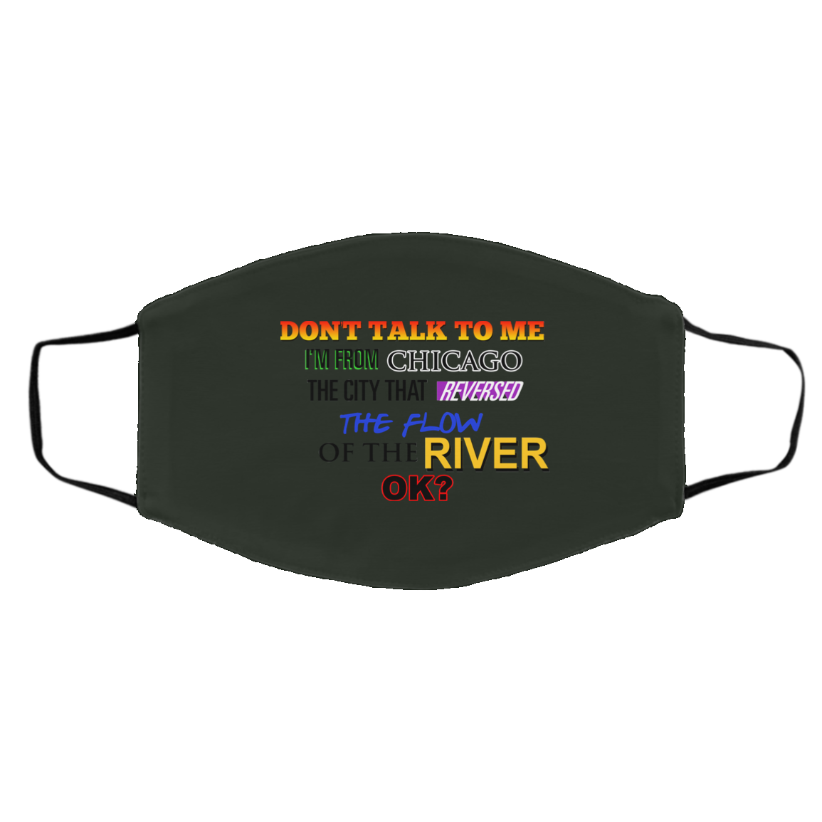 Don’t Talk To Me I’m From Chicago The City That Reversed The Flow Of The River Face Mask