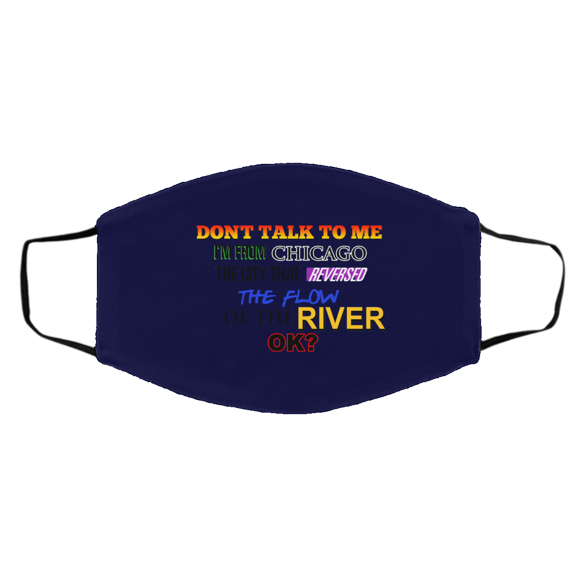 Don’t Talk To Me I’m From Chicago The City That Reversed The Flow Of The River Face Mask