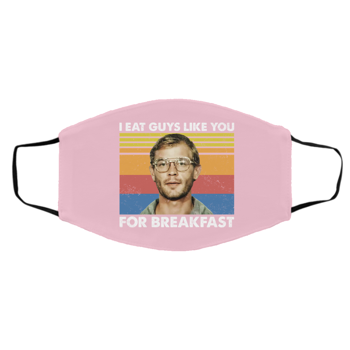 I Eat Guys Like You For Breakfast Jeffrey Dahmer Face Mask