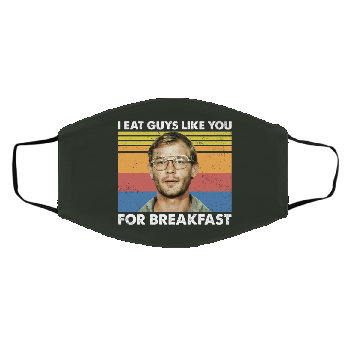 I Eat Guys Like You For Breakfast Jeffrey Dahmer Face Mask