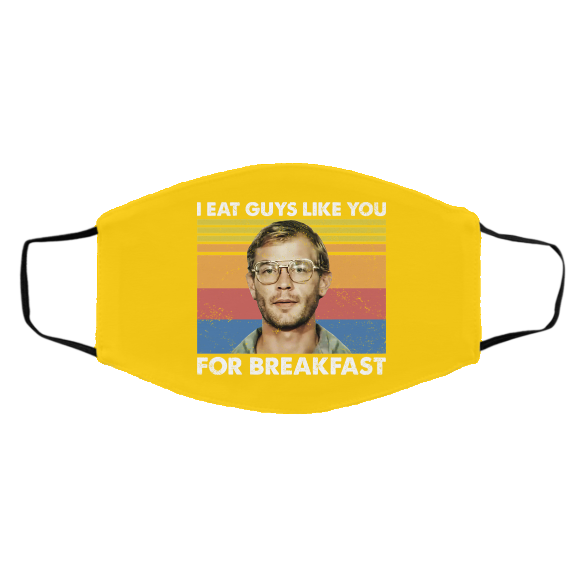 I Eat Guys Like You For Breakfast Jeffrey Dahmer Face Mask