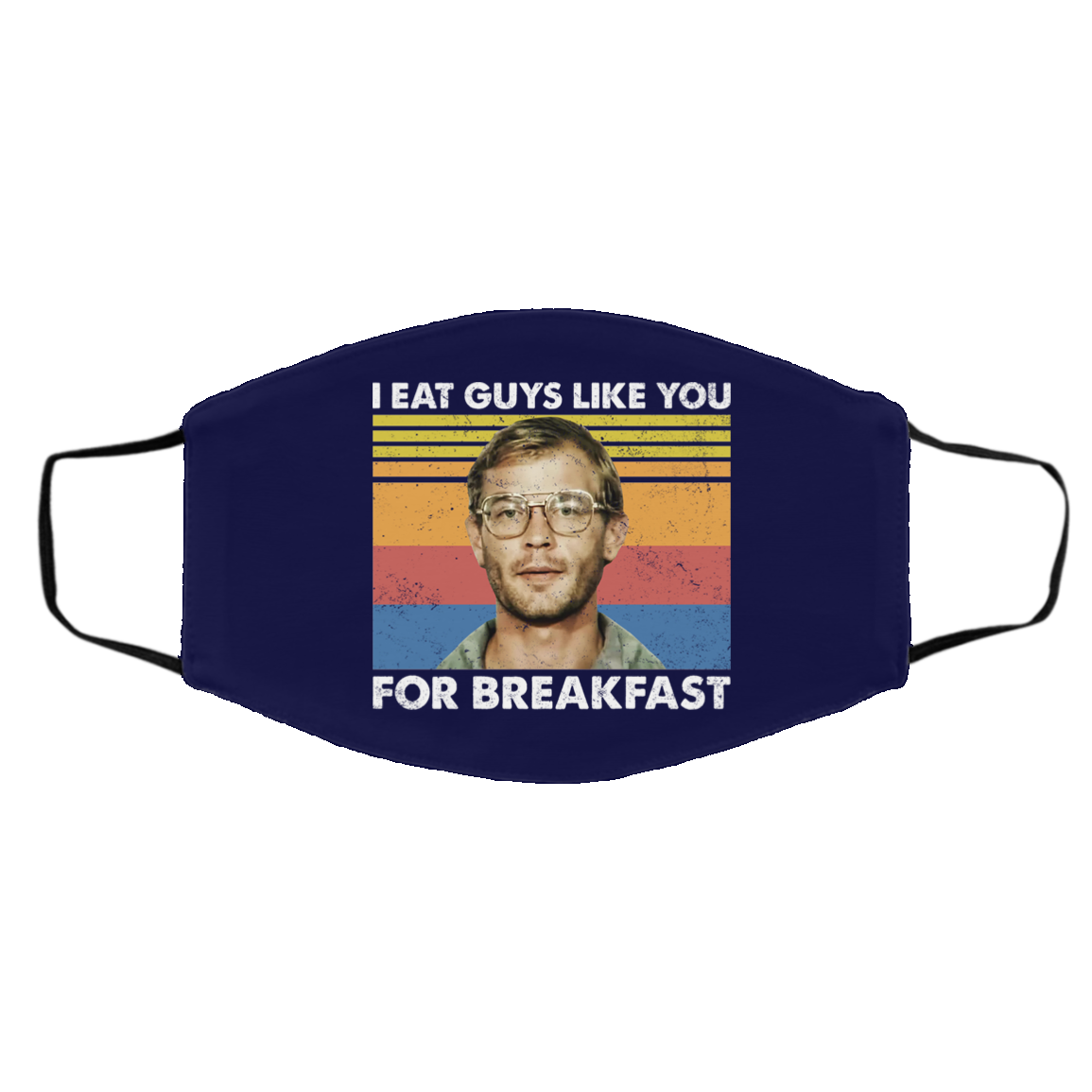I Eat Guys Like You For Breakfast Jeffrey Dahmer Face Mask