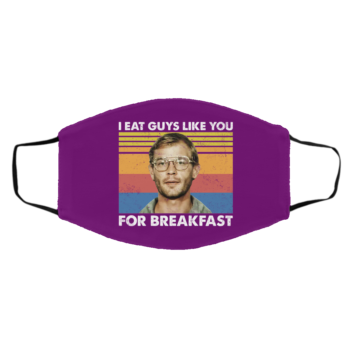I Eat Guys Like You For Breakfast Jeffrey Dahmer Face Mask