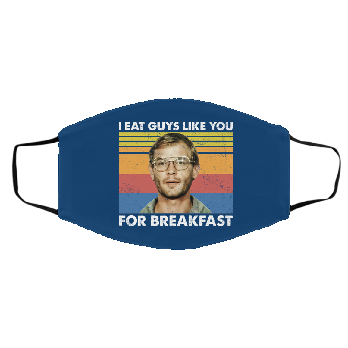 I Eat Guys Like You For Breakfast Jeffrey Dahmer Face Mask