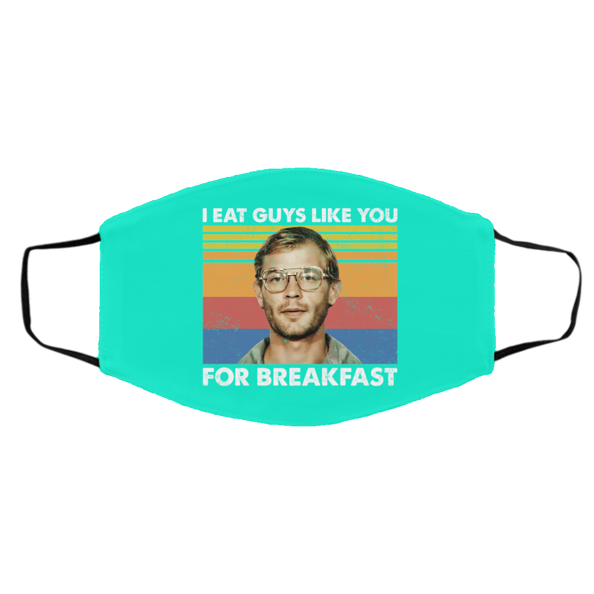 I Eat Guys Like You For Breakfast Jeffrey Dahmer Face Mask