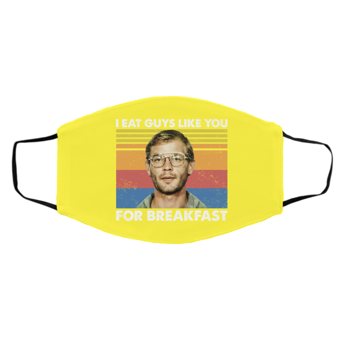 I Eat Guys Like You For Breakfast Jeffrey Dahmer Face Mask