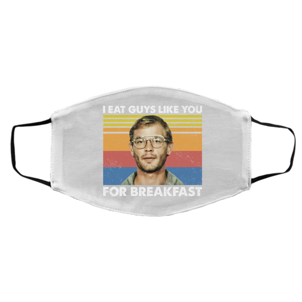 I Eat Guys Like You For Breakfast Jeffrey Dahmer Face Mask