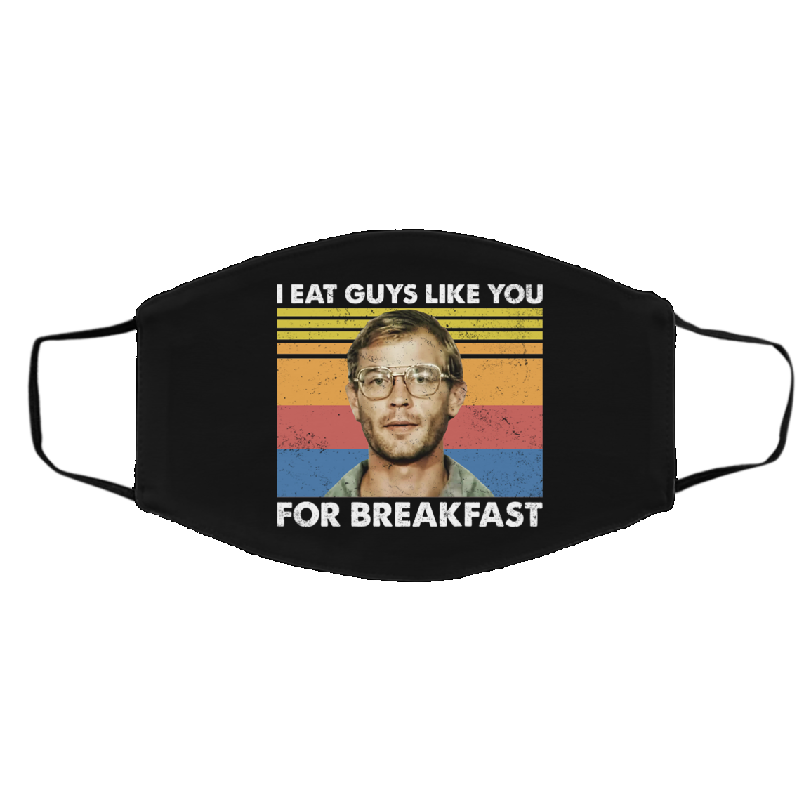 I Eat Guys Like You For Breakfast Jeffrey Dahmer Face Mask