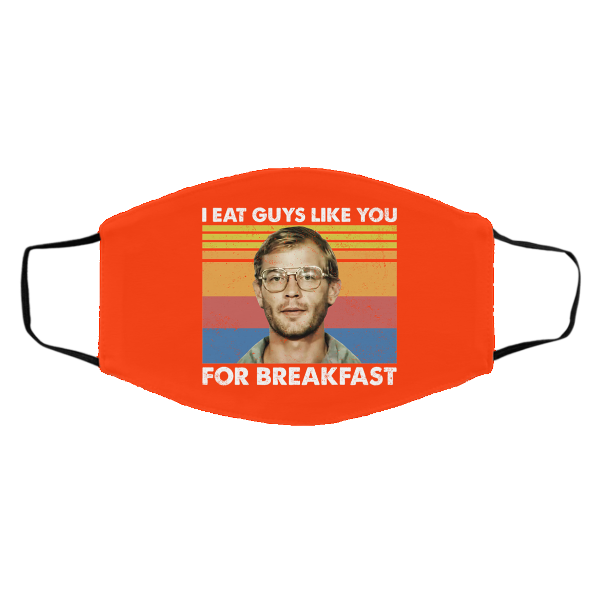 I Eat Guys Like You For Breakfast Jeffrey Dahmer Face Mask