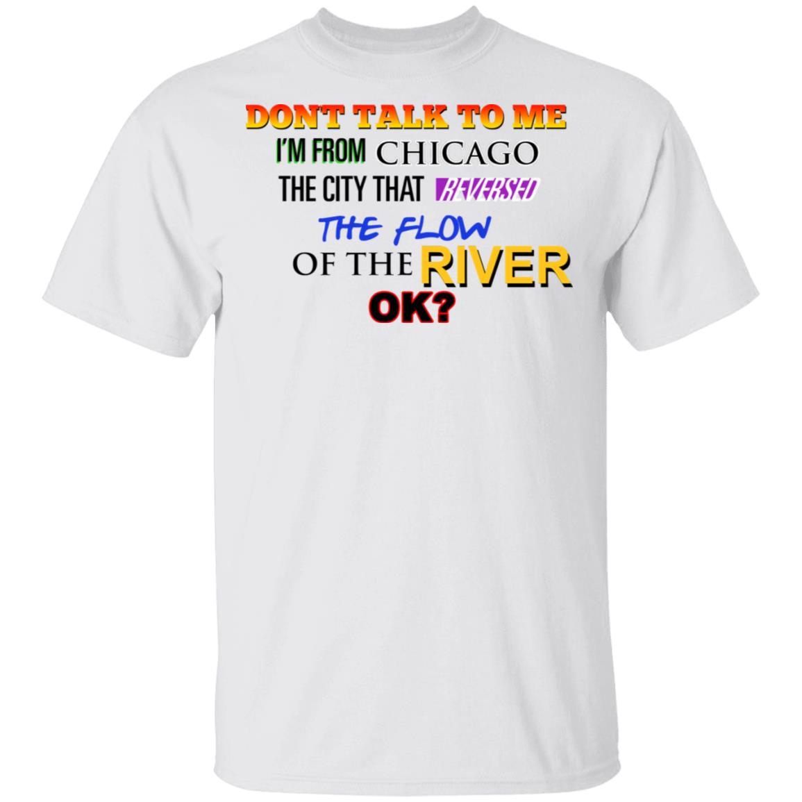 Don’t Talk To Me I’m From Chicago The City That Reversed The Flow Of The River Shirt, Hoodie, Tank