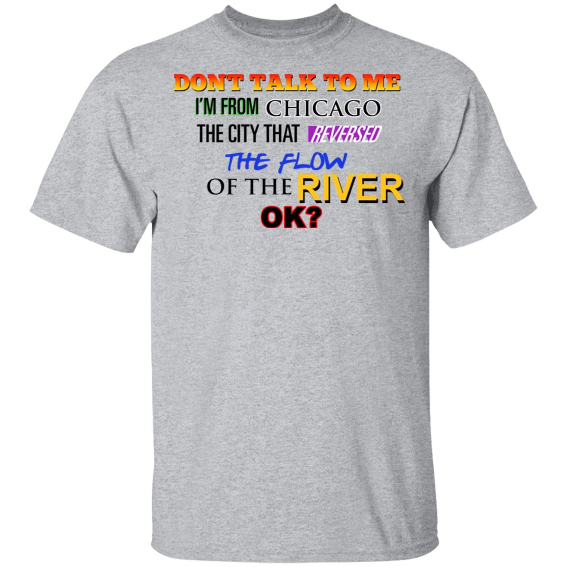 Don’t Talk To Me I’m From Chicago The City That Reversed The Flow Of The River Shirt, Hoodie, Tank