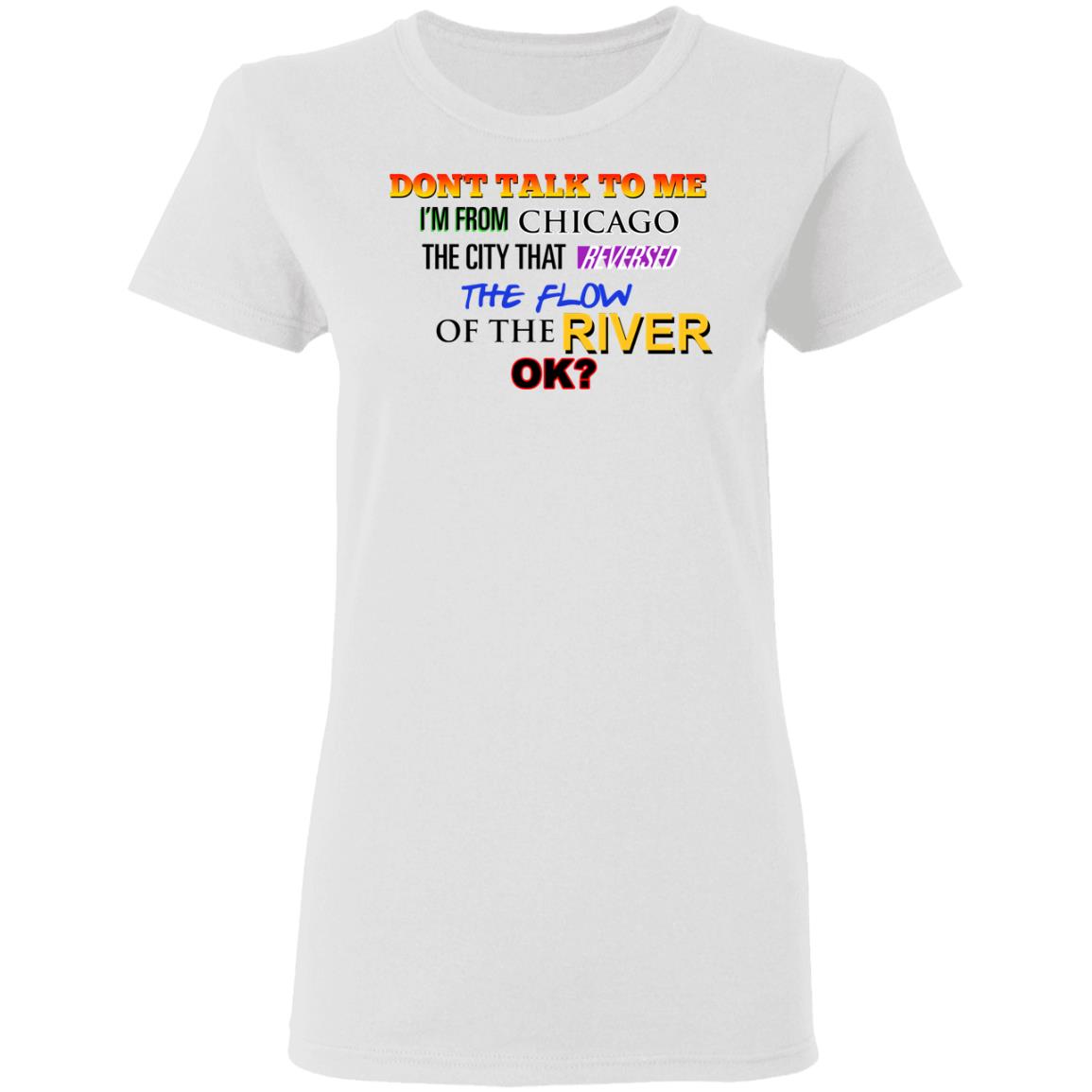 Don’t Talk To Me I’m From Chicago The City That Reversed The Flow Of The River Shirt, Hoodie, Tank