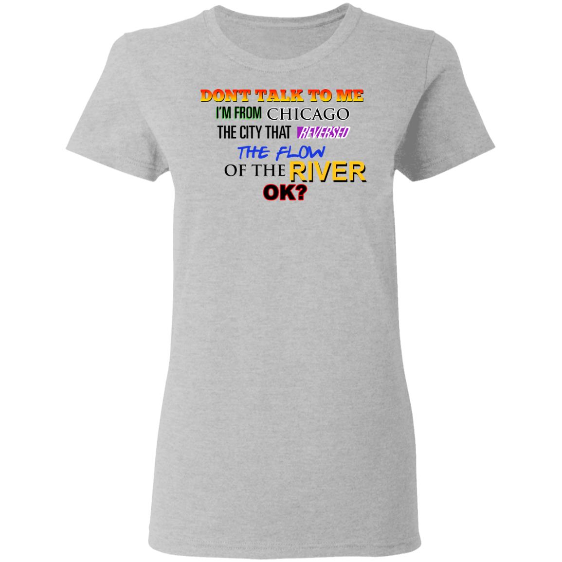 Don’t Talk To Me I’m From Chicago The City That Reversed The Flow Of The River Shirt, Hoodie, Tank