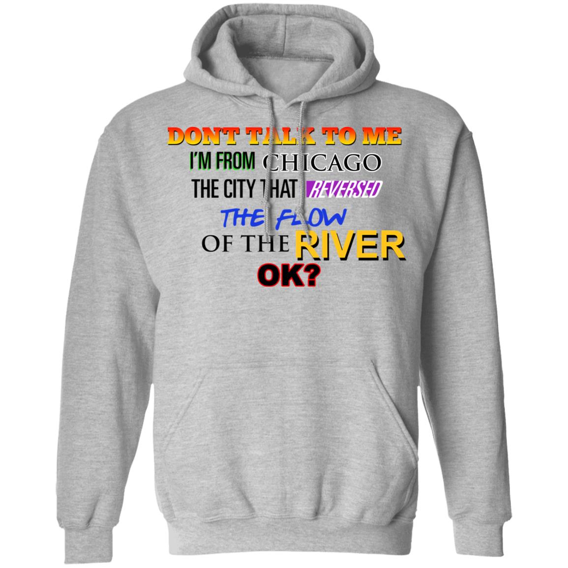 Don’t Talk To Me I’m From Chicago The City That Reversed The Flow Of The River Shirt, Hoodie, Tank