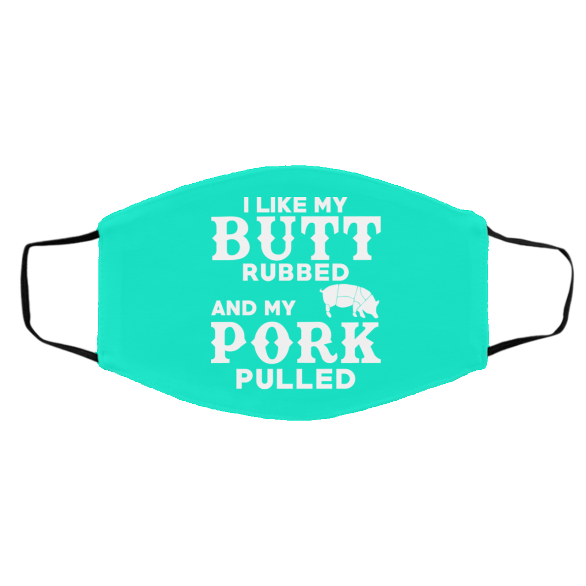 I Like My Butt Rubbed And My Pork Pulled BBQ Pig Face Mask
