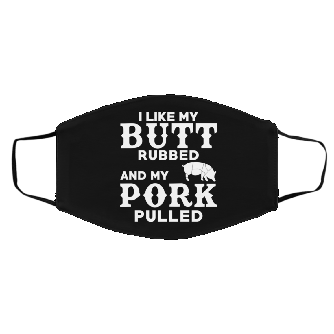 I Like My Butt Rubbed And My Pork Pulled BBQ Pig Face Mask