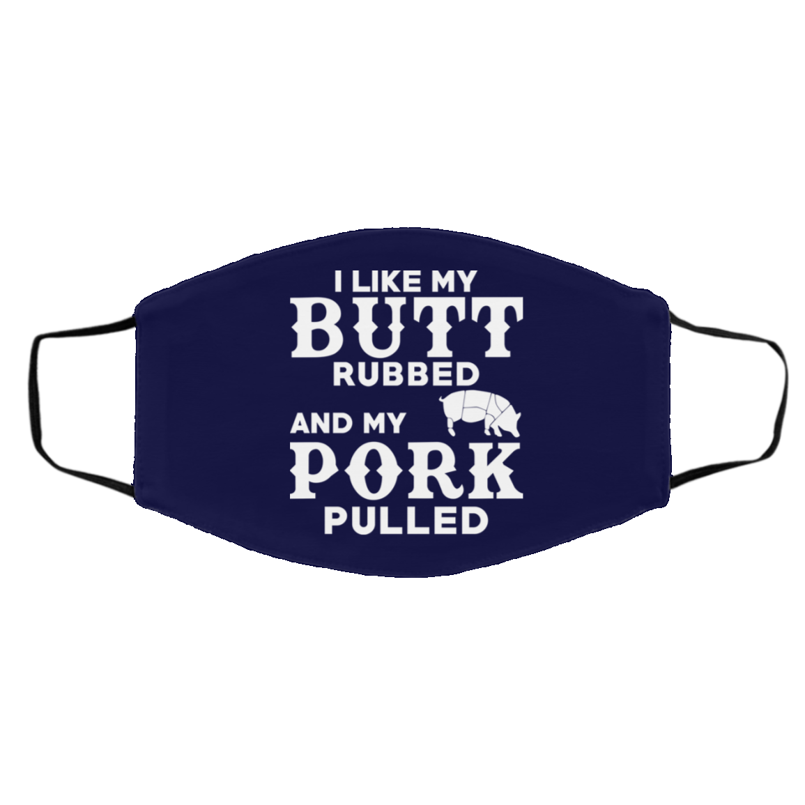 I Like My Butt Rubbed And My Pork Pulled BBQ Pig Face Mask