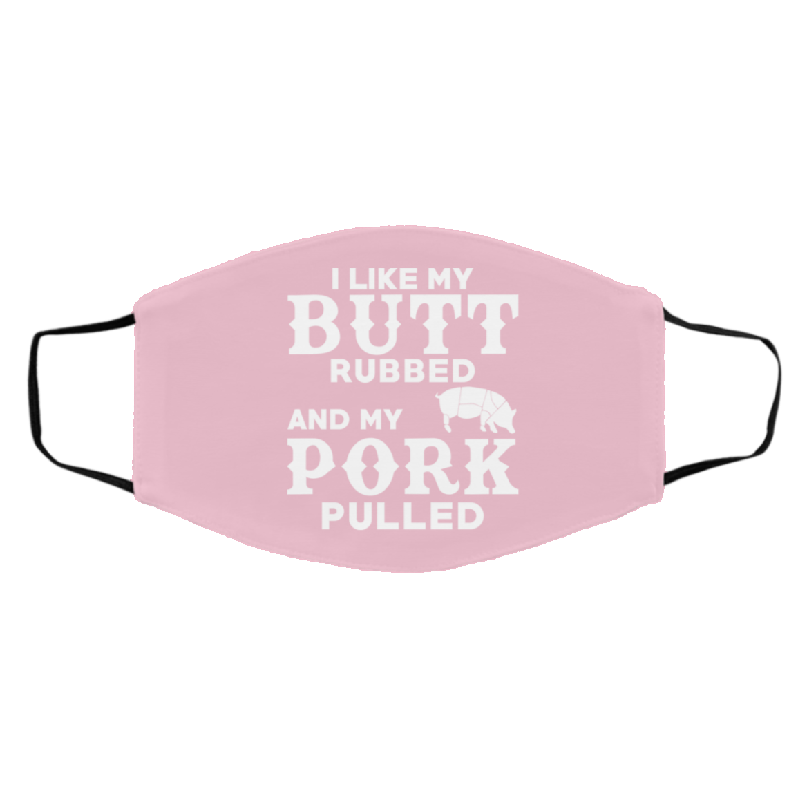 I Like My Butt Rubbed And My Pork Pulled BBQ Pig Face Mask