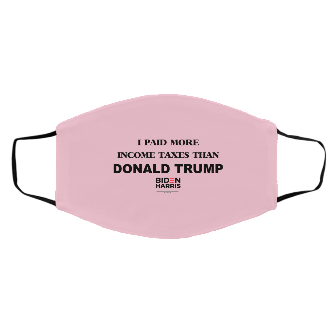 I Paid More Income Taxes Than Donald Trump Biden Harris 2020 Face Mask