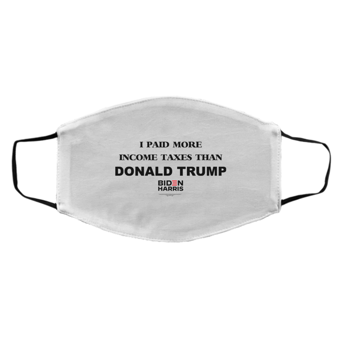 I Paid More Income Taxes Than Donald Trump Biden Harris 2020 Face Mask