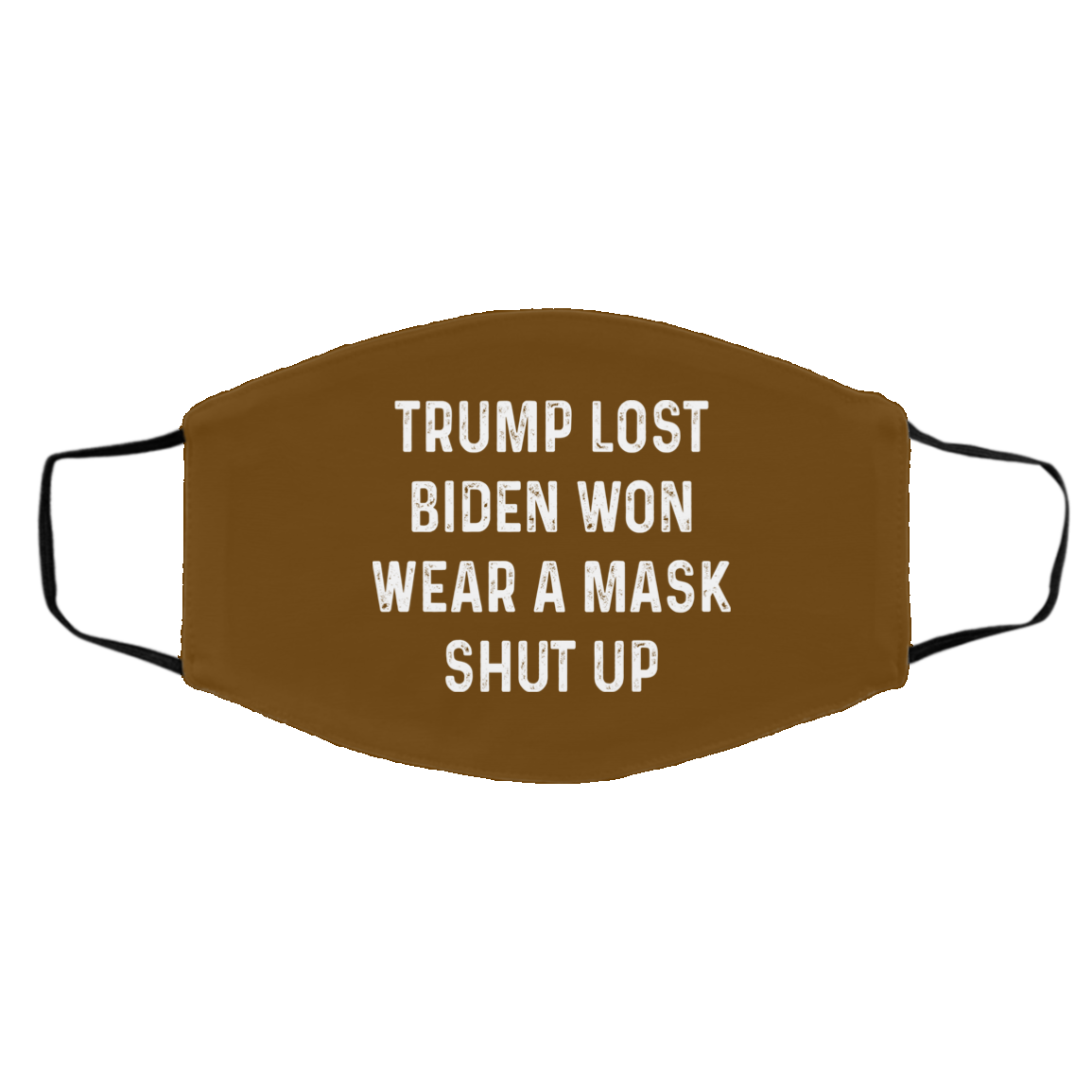 Trump Lost Biden Won Wear A Mask Shut Up Face Mask