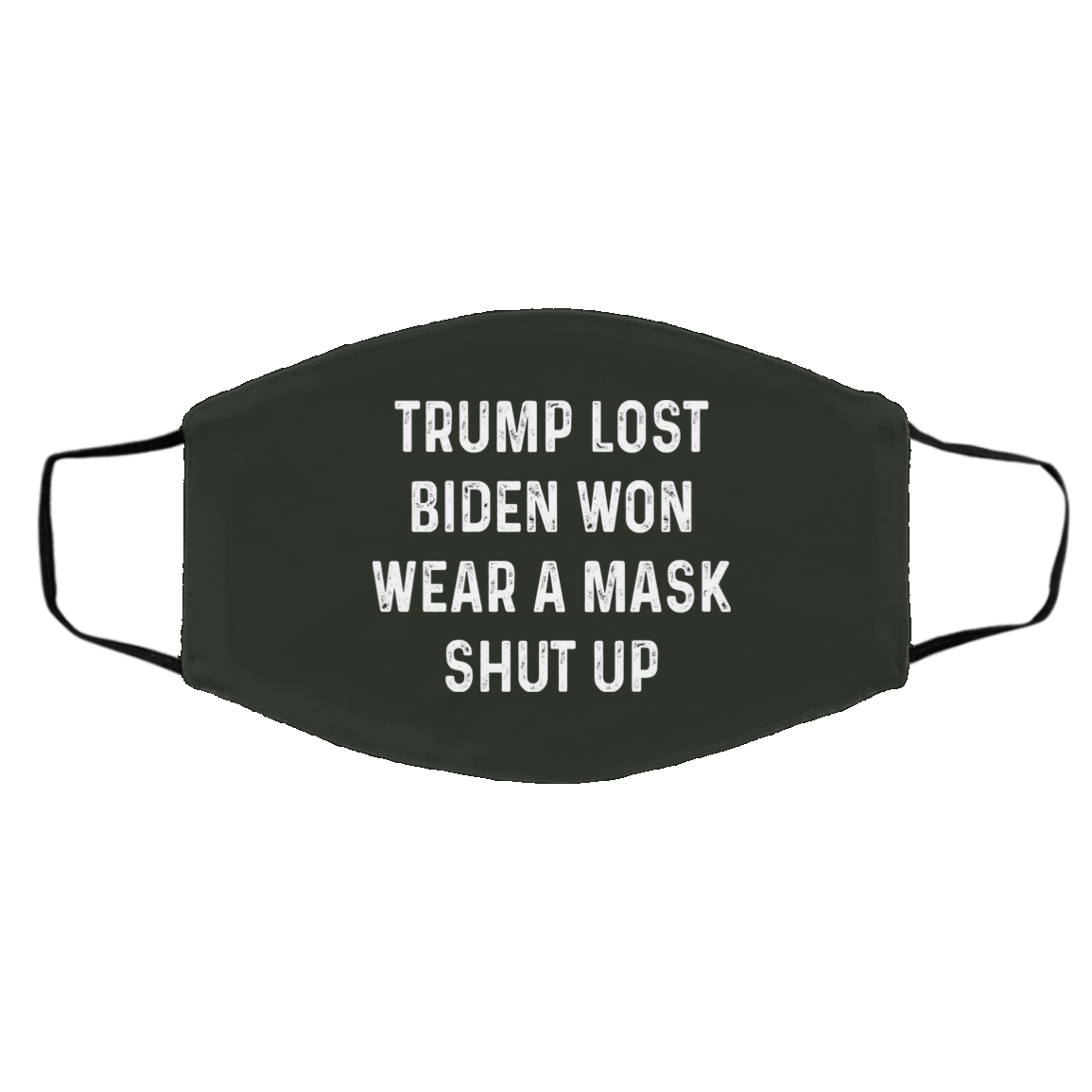 Trump Lost Biden Won Wear A Mask Shut Up Face Mask