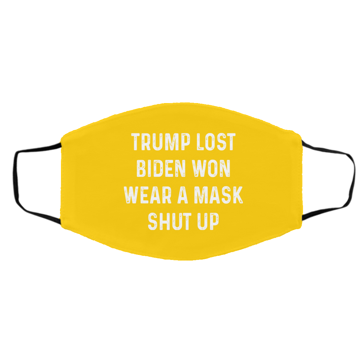 Trump Lost Biden Won Wear A Mask Shut Up Face Mask