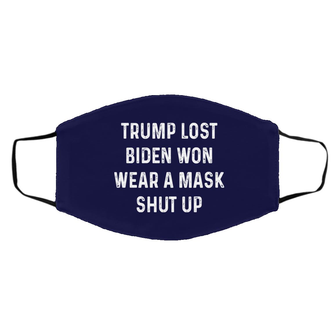 Trump Lost Biden Won Wear A Mask Shut Up Face Mask