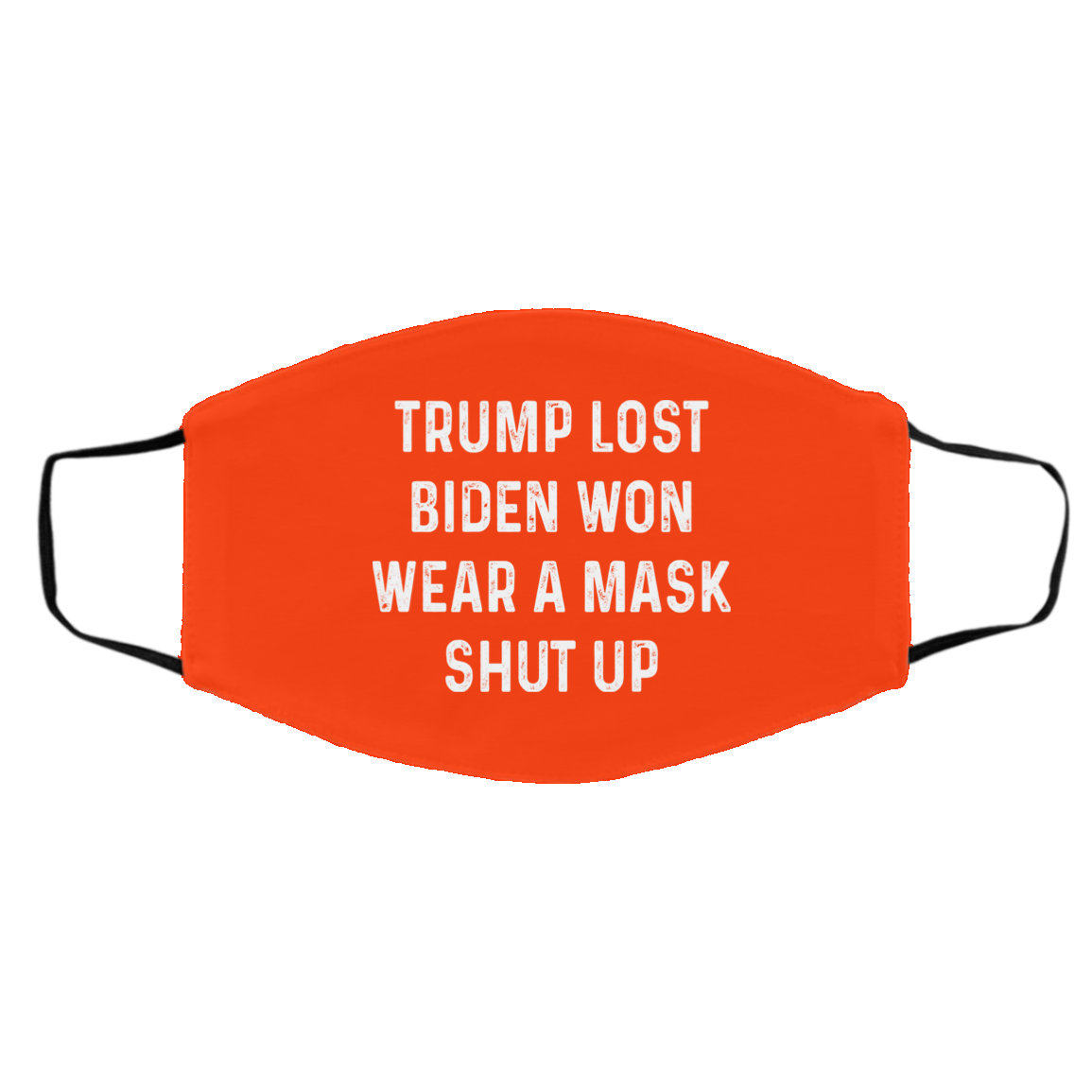 Trump Lost Biden Won Wear A Mask Shut Up Face Mask