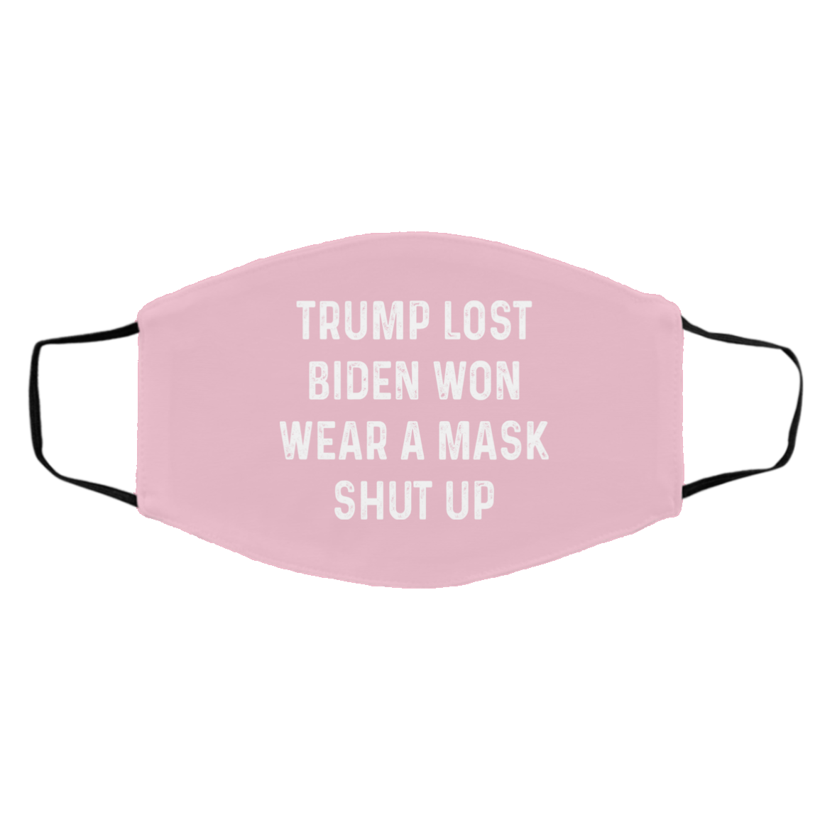 Trump Lost Biden Won Wear A Mask Shut Up Face Mask
