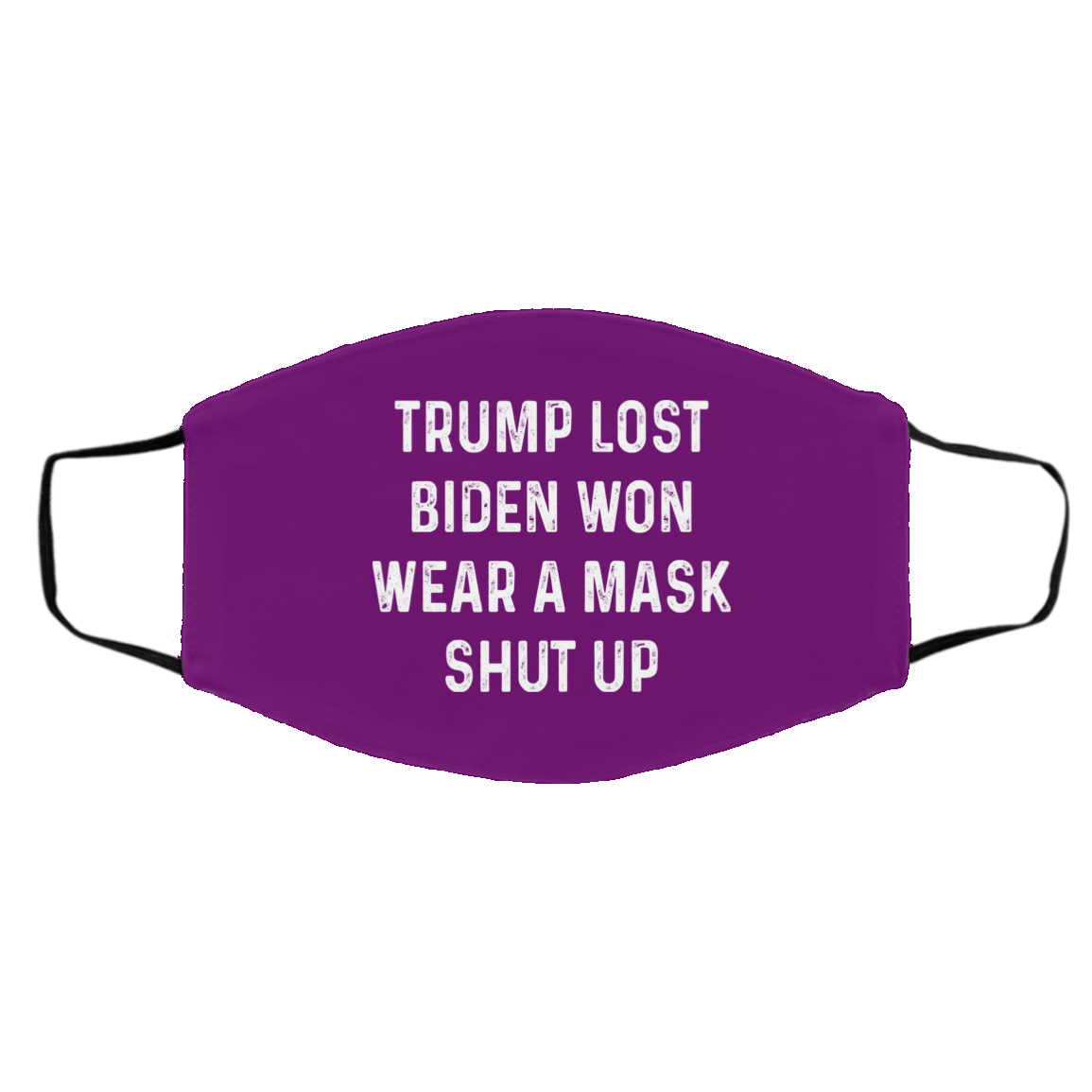 Trump Lost Biden Won Wear A Mask Shut Up Face Mask